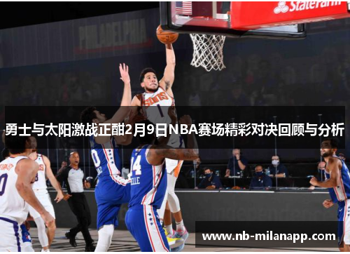 勇士与太阳激战正酣2月9日NBA赛场精彩对决回顾与分析 勇士与太阳激战正酣2月9日NBA赛场精彩对决回顾与分析