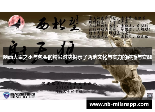 陕西大秦之水与包头的精彩对决揭示了两地文化与实力的碰撞与交融 陕西大秦之水与包头的精彩对决揭示了两地文化与实力的碰撞与交融